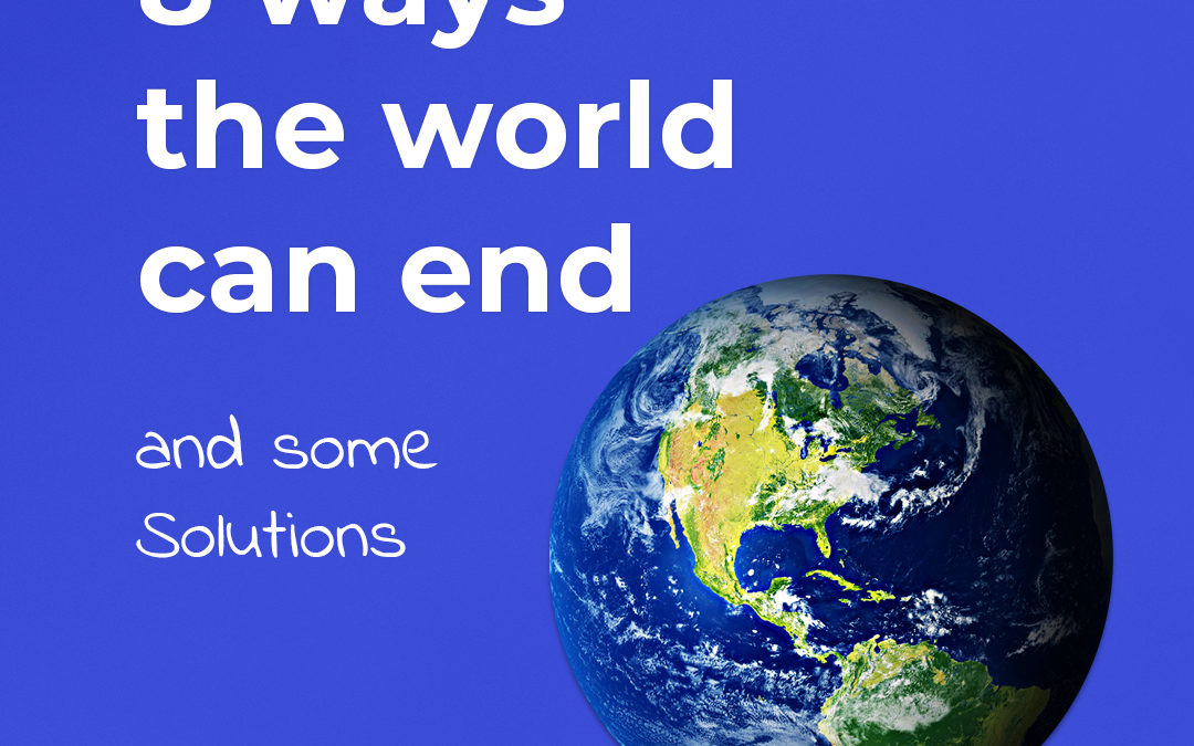 8 ways the world can end and some Solutions